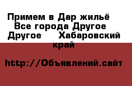 Примем в Дар жильё! - Все города Другое » Другое   . Хабаровский край